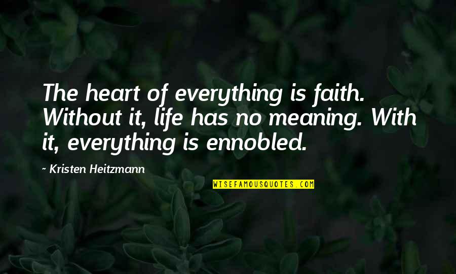 Sampermans Quotes By Kristen Heitzmann: The heart of everything is faith. Without it, Sampermans Quotes By Kristen Heitzmann: The heart of everything is faith. Without it,