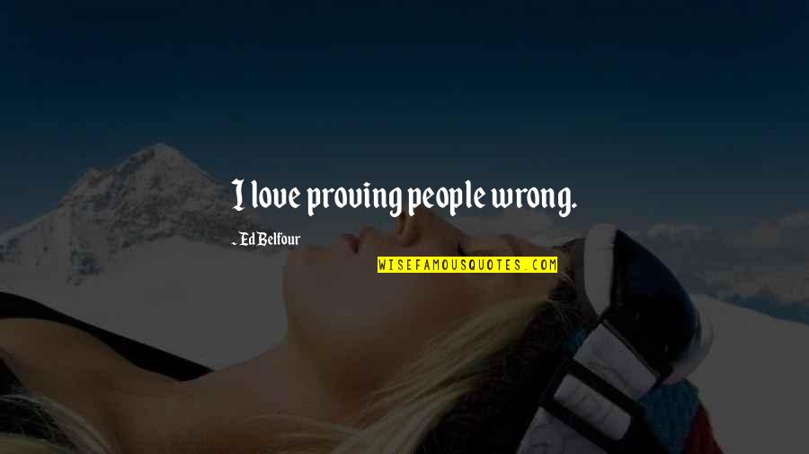 Samphan Thai Quotes By Ed Belfour: I love proving people wrong.