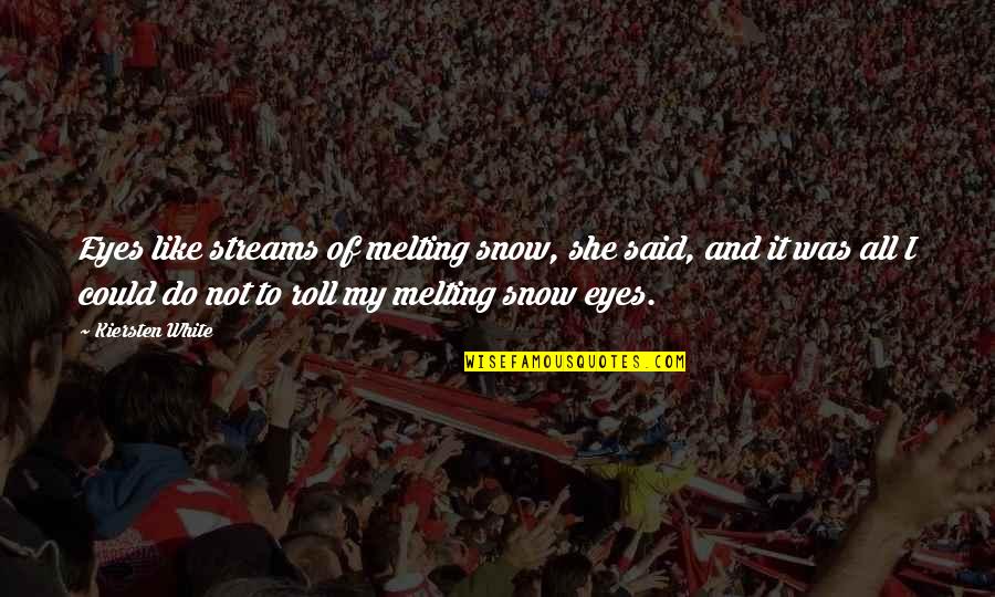Sampiland Quotes By Kiersten White: Eyes like streams of melting snow, she said, Sampiland Quotes By Kiersten White: Eyes like streams of melting snow, she said,
