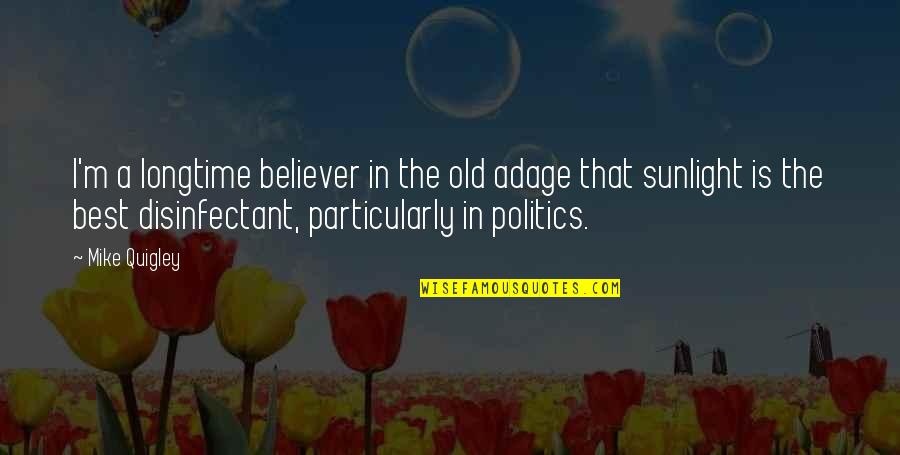 Sampiland Quotes By Mike Quigley: I'm a longtime believer in the old adage Sampiland Quotes By Mike Quigley: I'm a longtime believer in the old adage