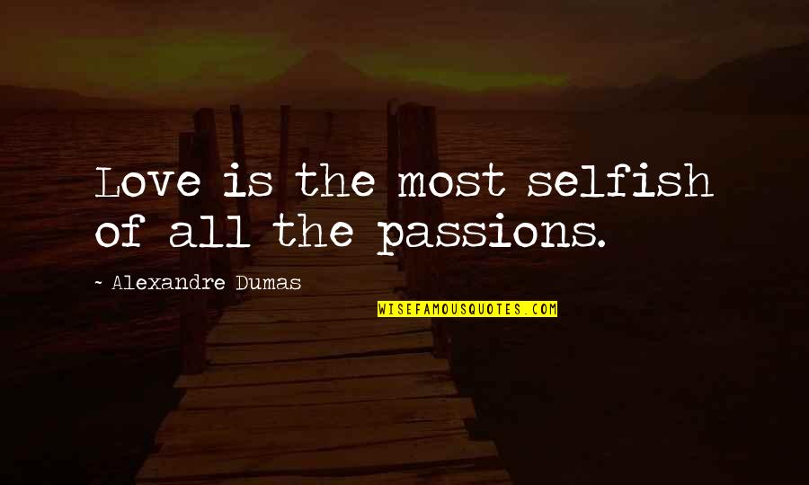 Sampingan Dari Quotes By Alexandre Dumas: Love is the most selfish of all the Sampingan Dari Quotes By Alexandre Dumas: Love is the most selfish of all the