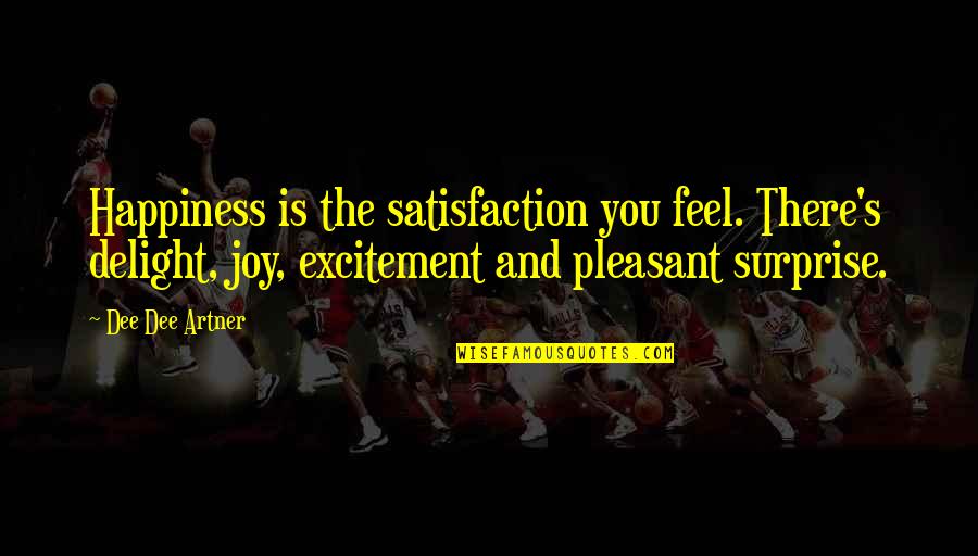 Sampion Gomba Quotes By Dee Dee Artner: Happiness is the satisfaction you feel. There's delight,