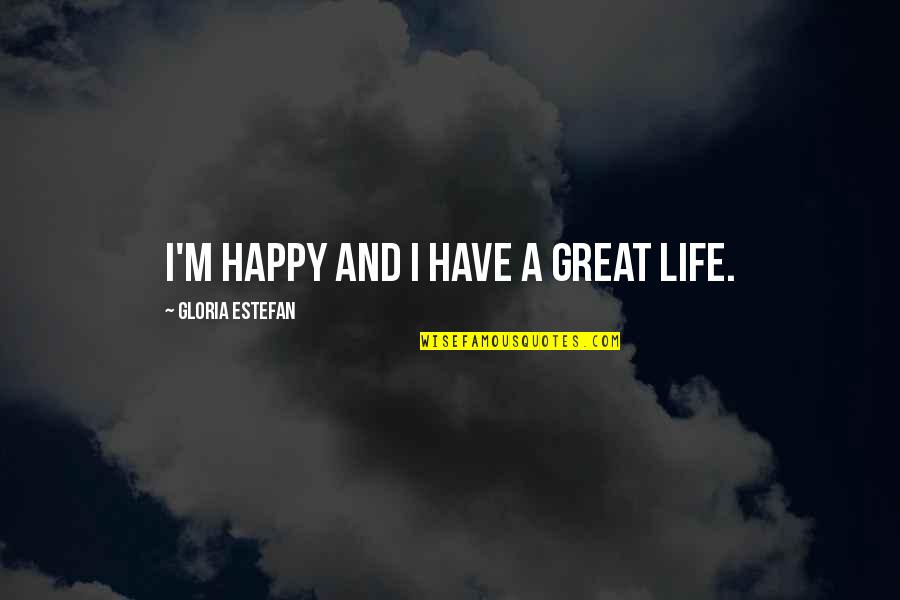 Sampion Gomba Quotes By Gloria Estefan: I'm happy and I have a great life.