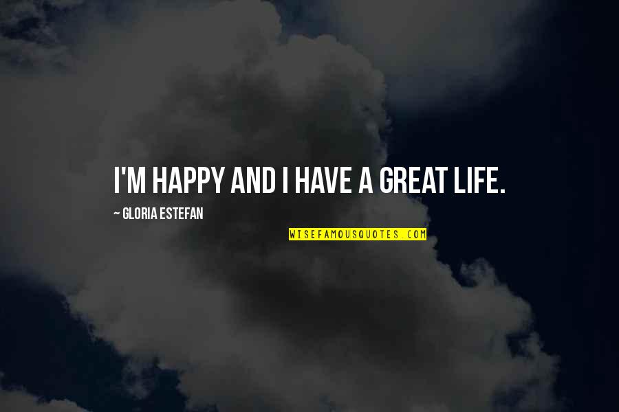 Sampion Gomba Quotes By Gloria Estefan: I'm happy and I have a great life. Sampion Gomba Quotes By Gloria Estefan: I'm happy and I have a great life.
