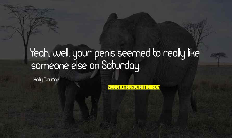 Sampiyon Son Bolum Quotes By Holly Bourne: Yeah, well, your penis seemed to really like