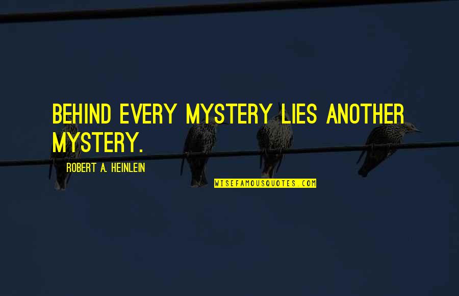 Sample Appraisal Quotes By Robert A. Heinlein: Behind every mystery lies another mystery.