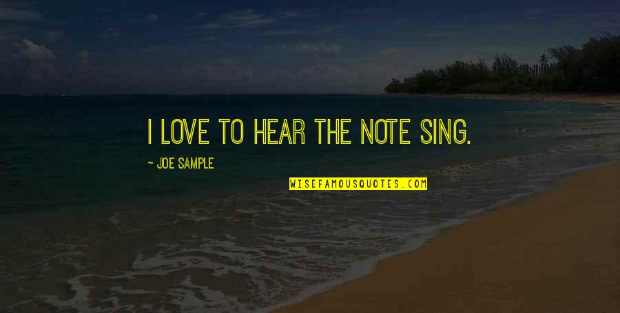 Sample Of Love Quotes By Joe Sample: I love to hear the note sing. Sample Of Love Quotes By Joe Sample: I love to hear the note sing.