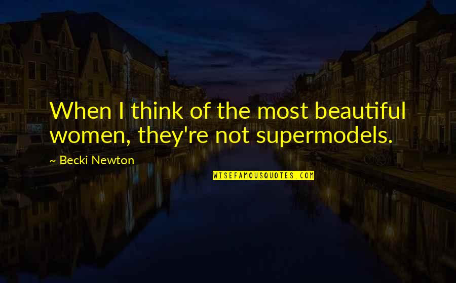 Sample Of Painting And Decorating Quotes By Becki Newton: When I think of the most beautiful women,