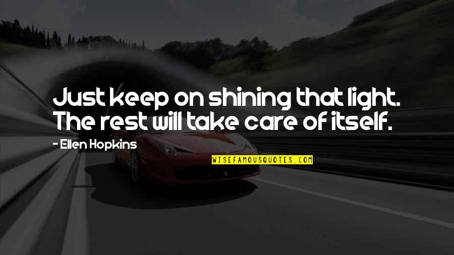 Sample Yearbook Quotes By Ellen Hopkins: Just keep on shining that light. The rest