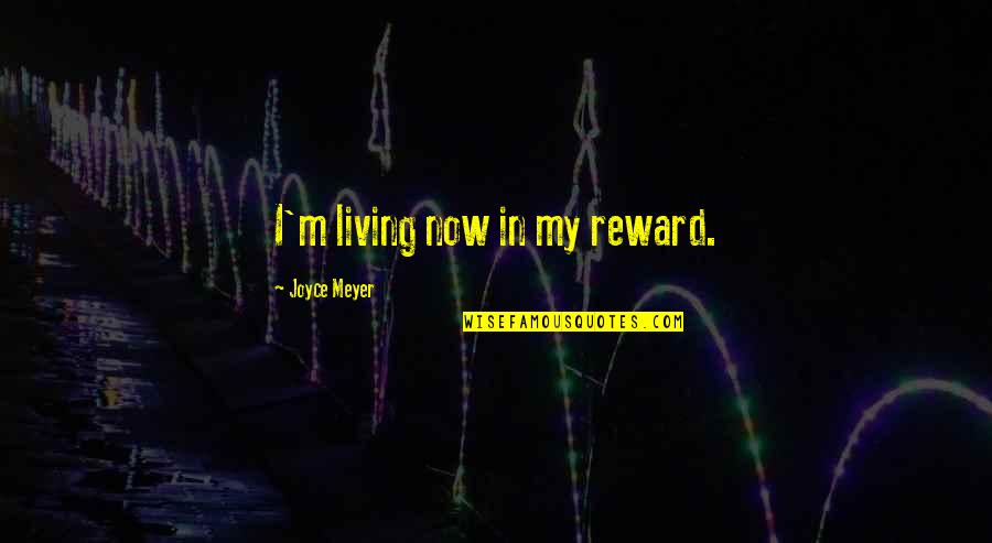 Sample Yearbook Quotes By Joyce Meyer: I'm living now in my reward. Sample Yearbook Quotes By Joyce Meyer: I'm living now in my reward.