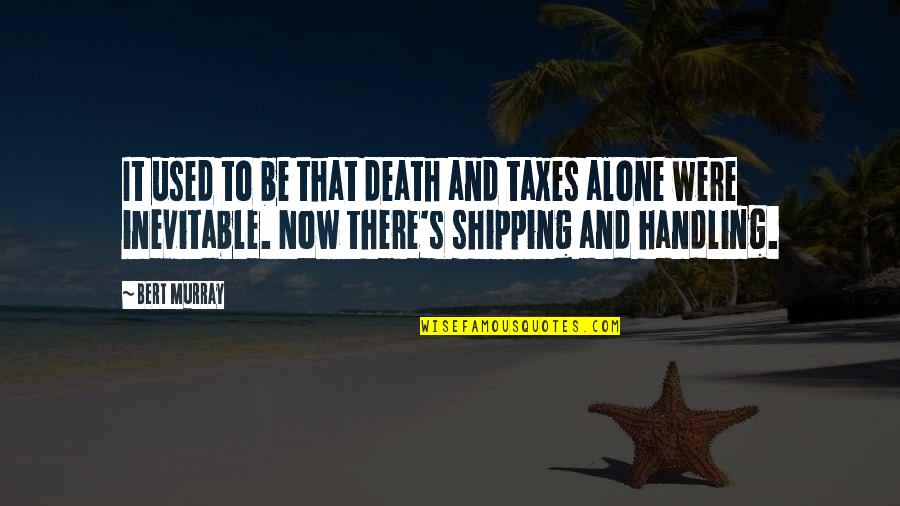 Sampler Platter Quotes By Bert Murray: It used to be that death and taxes Sampler Platter Quotes By Bert Murray: It used to be that death and taxes