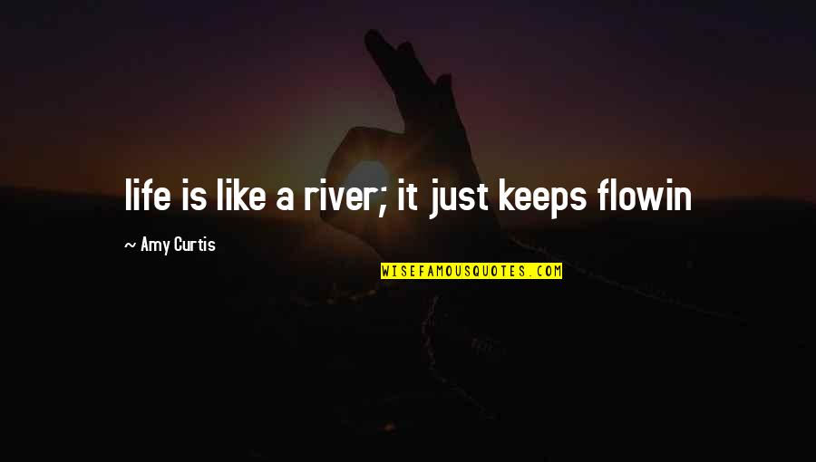 Sampler Quilt Quotes By Amy Curtis: life is like a river; it just keeps Sampler Quilt Quotes By Amy Curtis: life is like a river; it just keeps