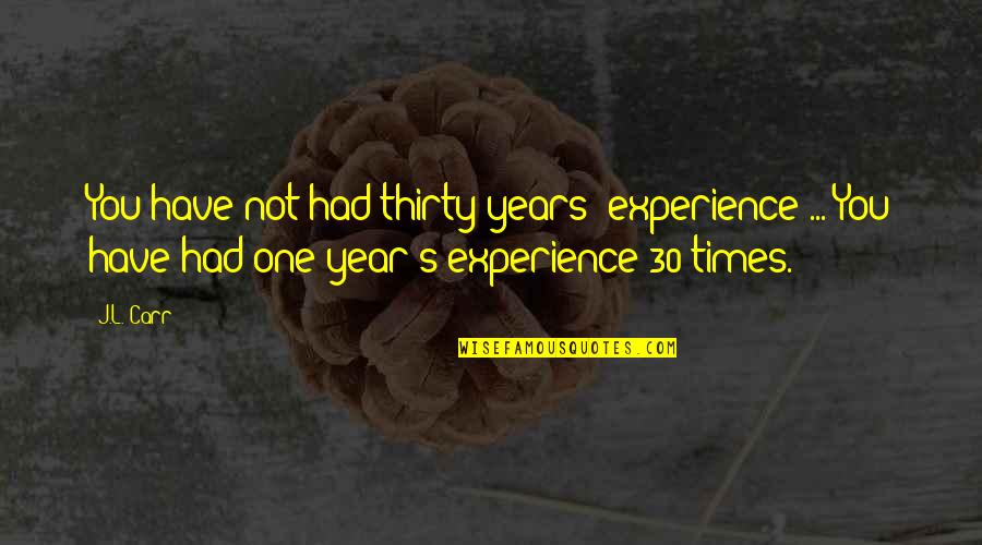 Sampleradar Quotes By J.L. Carr: You have not had thirty years' experience ... Sampleradar Quotes By J.L. Carr: You have not had thirty years' experience ...