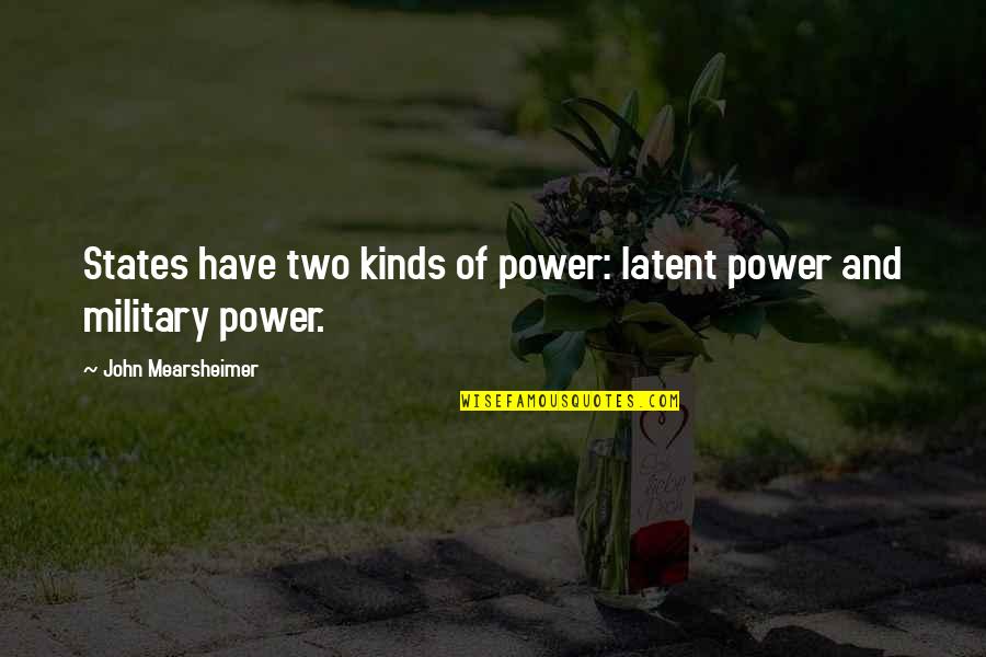 Sampleradar Quotes By John Mearsheimer: States have two kinds of power: latent power Sampleradar Quotes By John Mearsheimer: States have two kinds of power: latent power