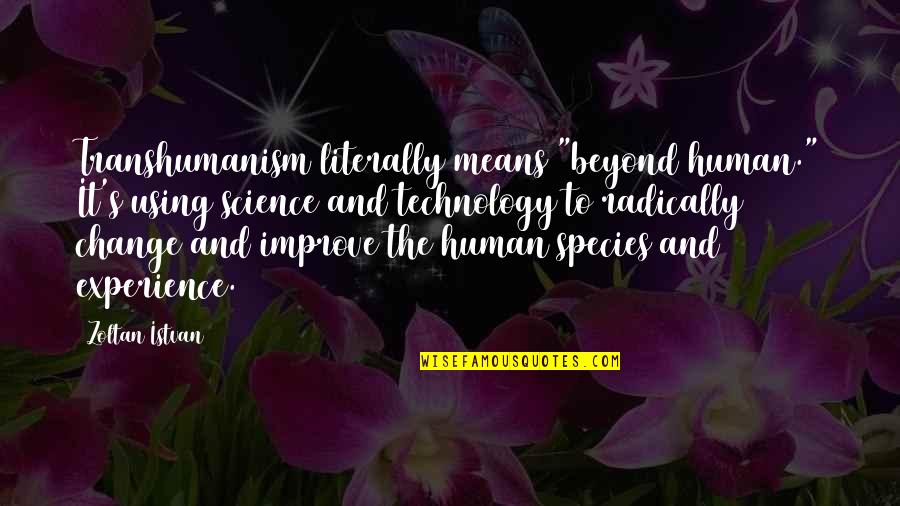 Sampleradar Quotes By Zoltan Istvan: Transhumanism literally means "beyond human." It's using science Sampleradar Quotes By Zoltan Istvan: Transhumanism literally means "beyond human." It's using science