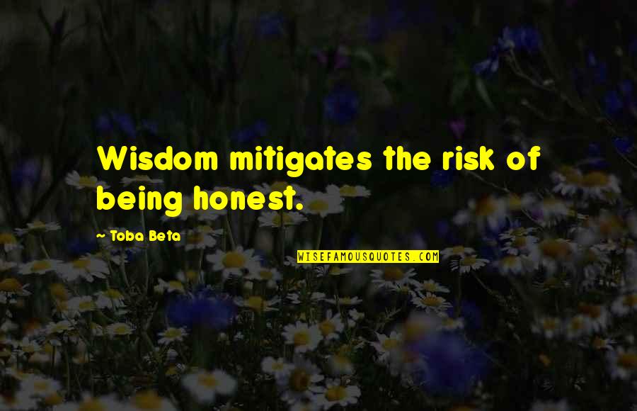 Samples Of Business Quotes By Toba Beta: Wisdom mitigates the risk of being honest. Samples Of Business Quotes By Toba Beta: Wisdom mitigates the risk of being honest.