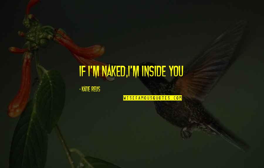 Samples Of Job Quotes By Katie Reus: If I'm naked,I'm inside you