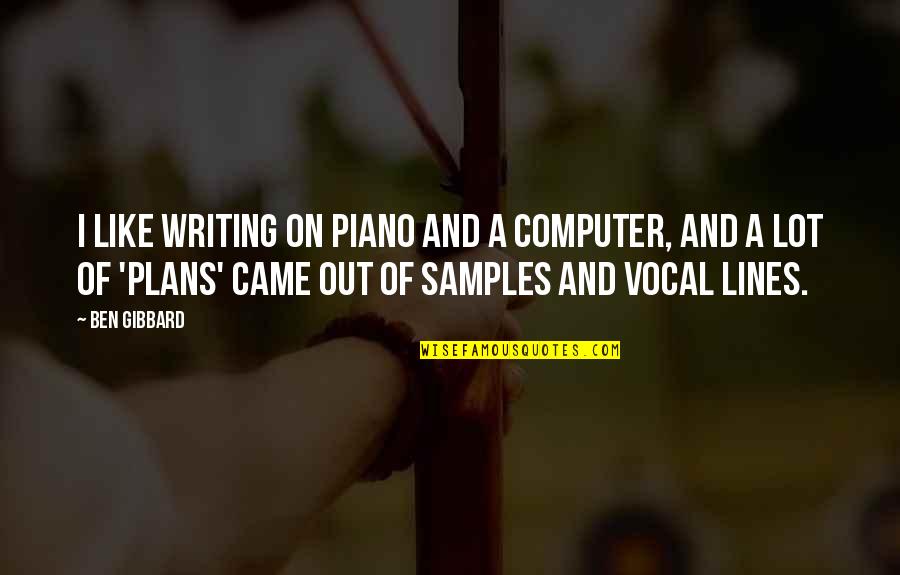 Samples Quotes By Ben Gibbard: I like writing on piano and a computer,