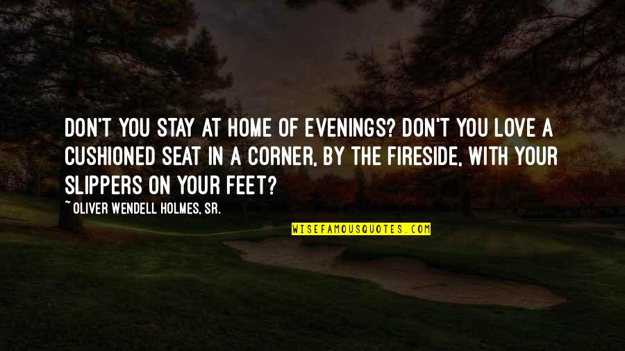 Samples Quotes By Oliver Wendell Holmes, Sr.: Don't you stay at home of evenings? Don't