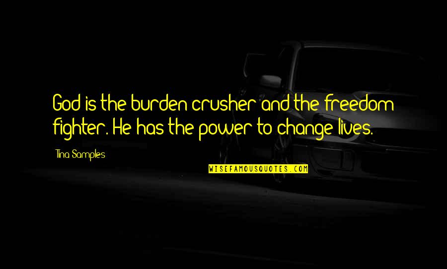 Samples Quotes By Tina Samples: God is the burden crusher and the freedom