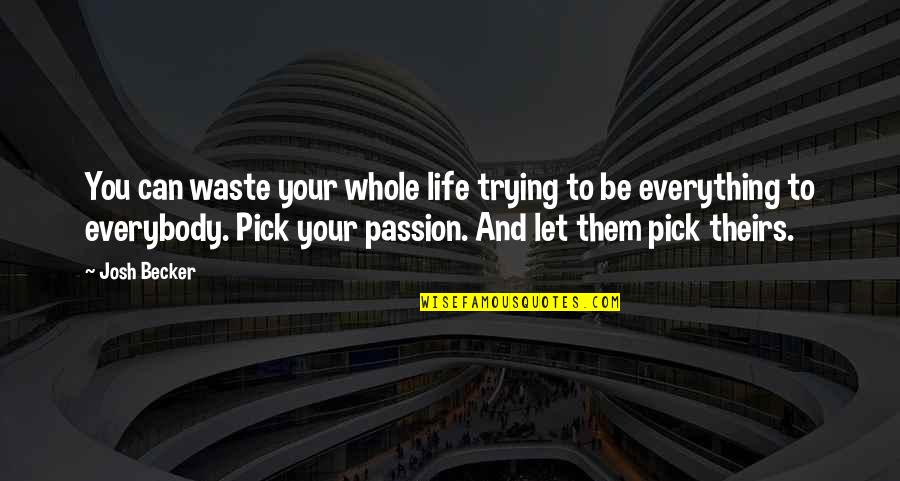 Sampleton Wealth Quotes By Josh Becker: You can waste your whole life trying to Sampleton Wealth Quotes By Josh Becker: You can waste your whole life trying to