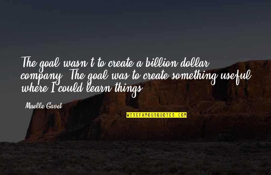 Samplings For Sale Quotes By Maelle Gavet: The goal wasn't to create a billion-dollar company. Samplings For Sale Quotes By Maelle Gavet: The goal wasn't to create a billion-dollar company.