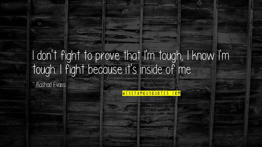 Samplings On The Fourteenth Quotes By Rashad Evans: I don't fight to prove that I'm tough,
