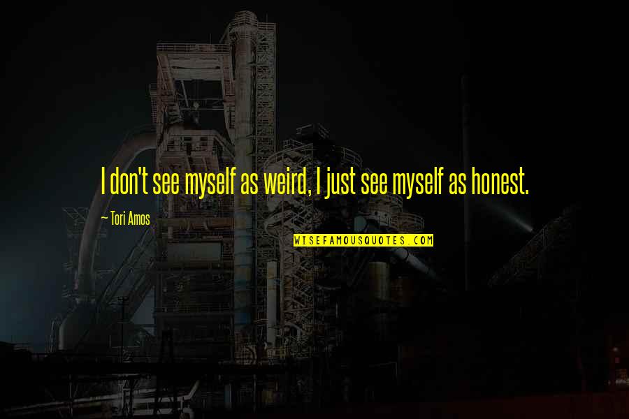 Samplings On The Fourteenth Quotes By Tori Amos: I don't see myself as weird, I just