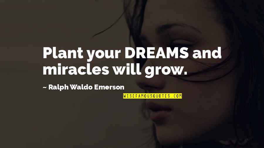 Samplings Quotes By Ralph Waldo Emerson: Plant your DREAMS and miracles will grow.