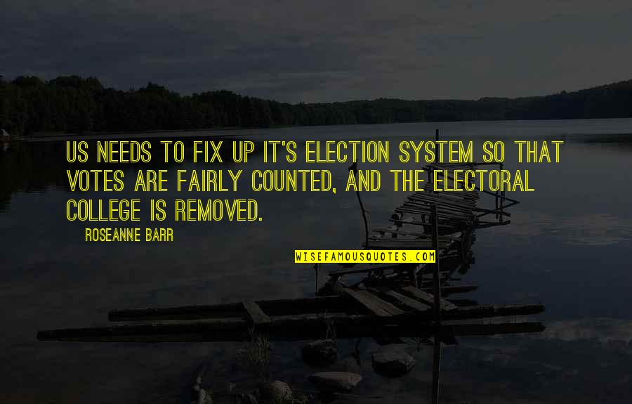 Samplings Quotes By Roseanne Barr: US needs to fix up it's election system