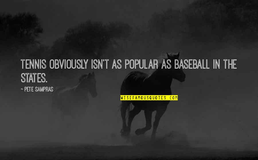 Sampras Of Tennis Quotes By Pete Sampras: Tennis obviously isn't as popular as baseball in Sampras Of Tennis Quotes By Pete Sampras: Tennis obviously isn't as popular as baseball in