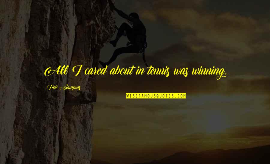 Sampras Of Tennis Quotes By Pete Sampras: All I cared about in tennis was winning. Sampras Of Tennis Quotes By Pete Sampras: All I cared about in tennis was winning.
