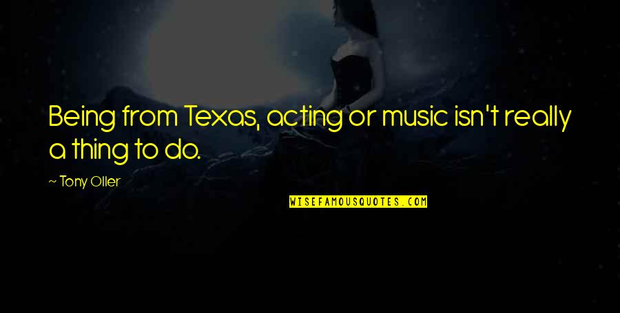 Sampras Of Tennis Quotes By Tony Oller: Being from Texas, acting or music isn't really