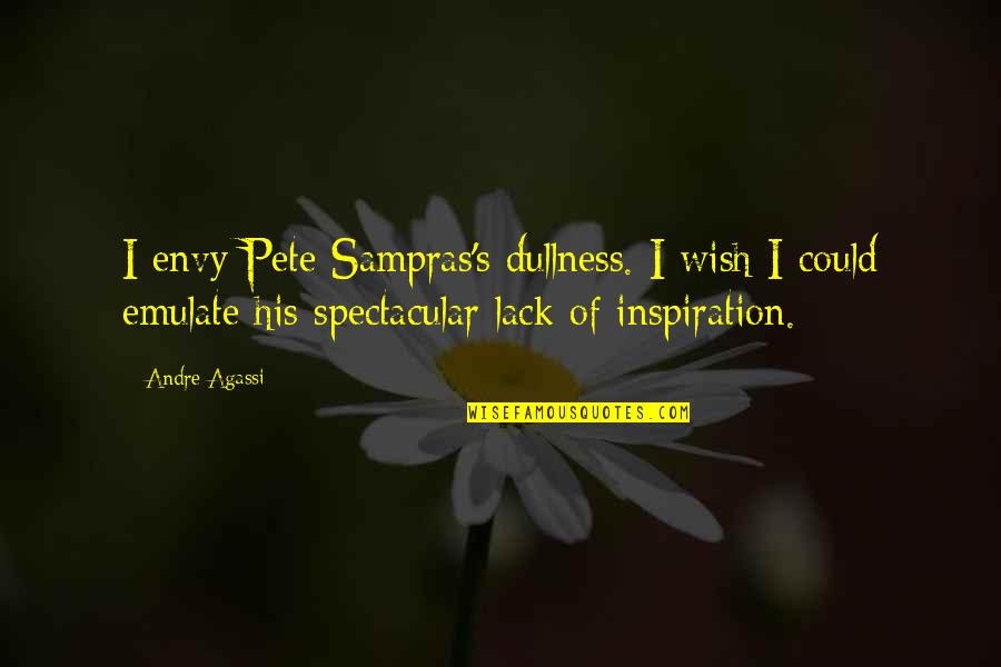 Sampras's Quotes By Andre Agassi: I envy Pete Sampras's dullness. I wish I