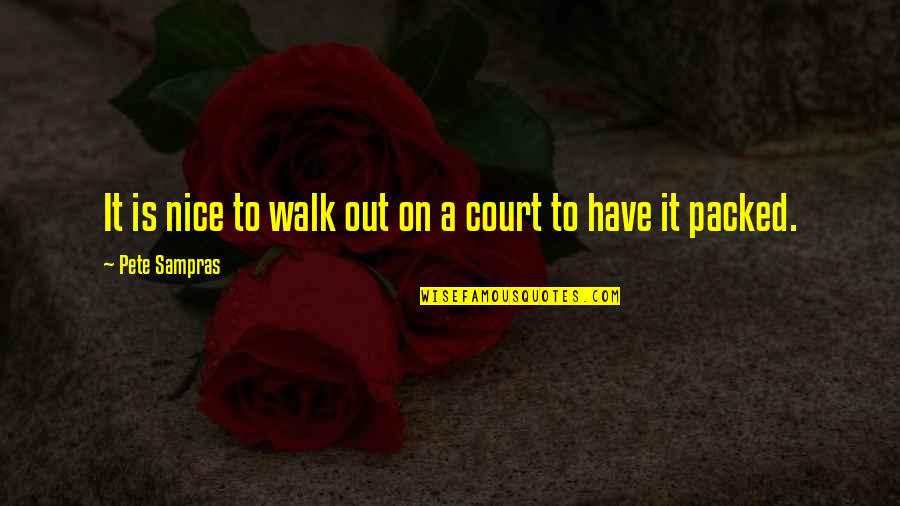 Sampras's Quotes By Pete Sampras: It is nice to walk out on a