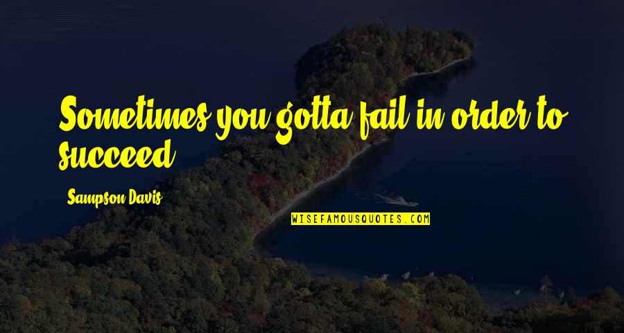 Sampson Davis Quotes By Sampson Davis: Sometimes you gotta fail in order to succeed