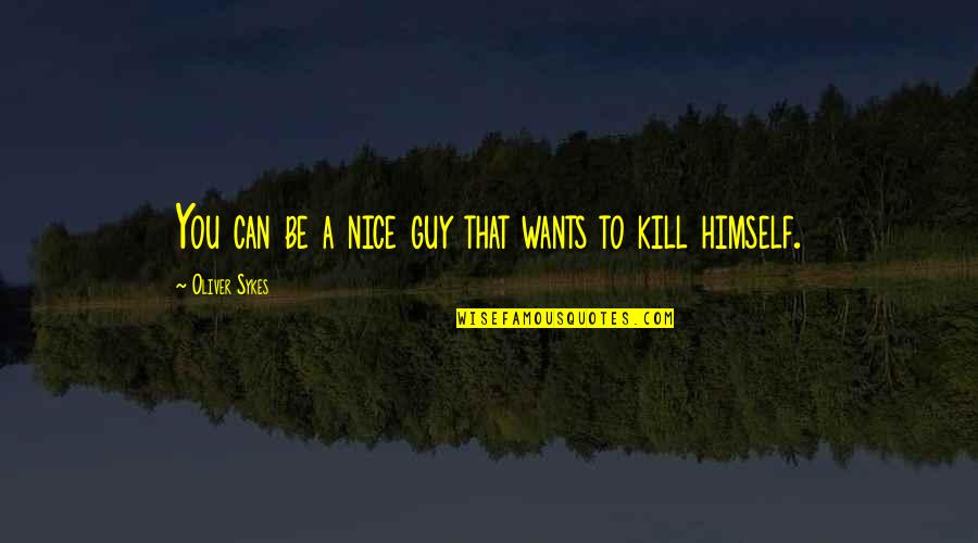 Samra Brouk Quotes By Oliver Sykes: You can be a nice guy that wants Samra Brouk Quotes By Oliver Sykes: You can be a nice guy that wants