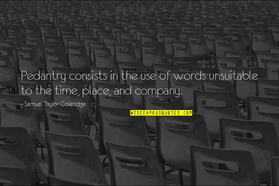 Samra Brouk Quotes By Samuel Taylor Coleridge: Pedantry consists in the use of words unsuitable Samra Brouk Quotes By Samuel Taylor Coleridge: Pedantry consists in the use of words unsuitable