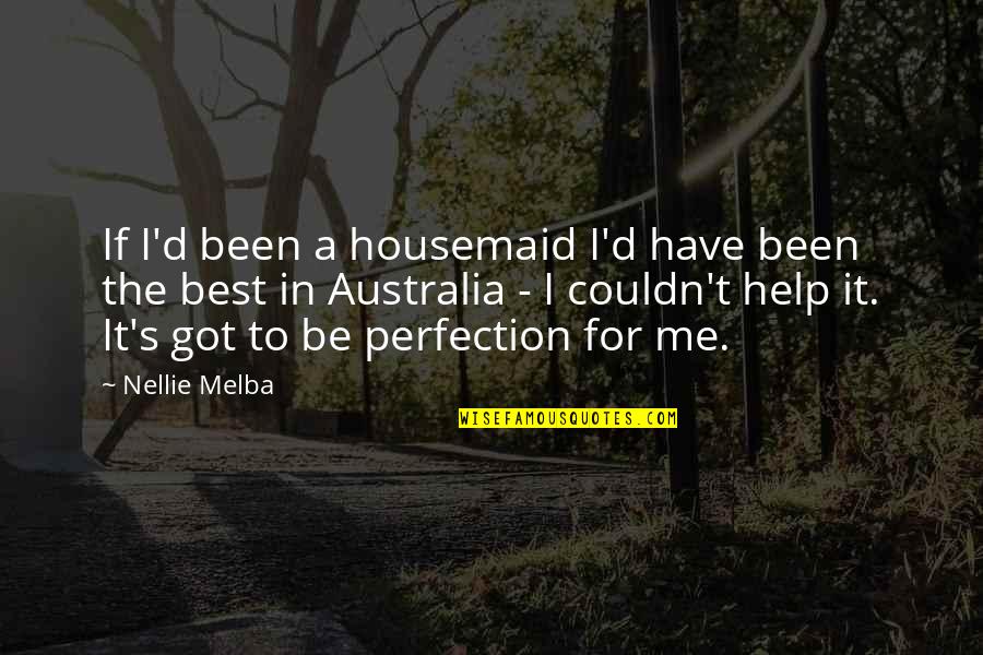 Samra Zafar Quotes By Nellie Melba: If I'd been a housemaid I'd have been Samra Zafar Quotes By Nellie Melba: If I'd been a housemaid I'd have been