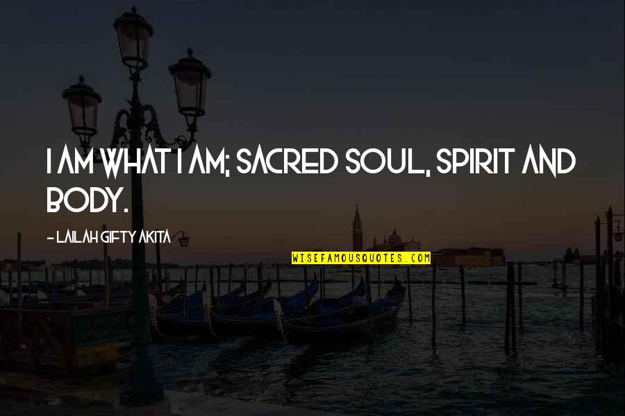 Samraj Investments Quotes By Lailah Gifty Akita: I am what I am; sacred soul, spirit