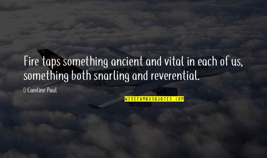 Samrith Quotes By Caroline Paul: Fire taps something ancient and vital in each Samrith Quotes By Caroline Paul: Fire taps something ancient and vital in each