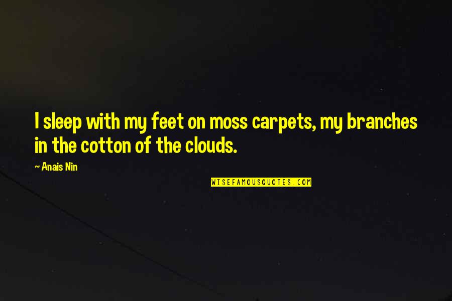 Samsam Gullas Quotes By Anais Nin: I sleep with my feet on moss carpets,