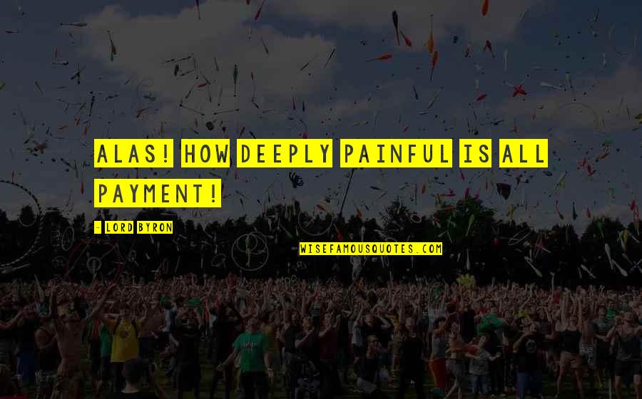 Samsara Buddha Quotes By Lord Byron: Alas! how deeply painful is all payment! Samsara Buddha Quotes By Lord Byron: Alas! how deeply painful is all payment!