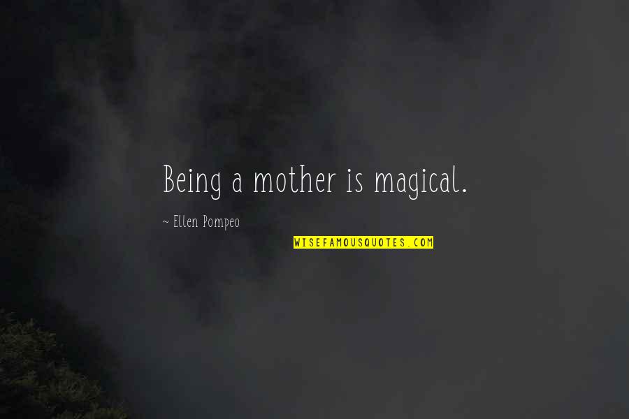 Samsara Eld Quotes By Ellen Pompeo: Being a mother is magical. Samsara Eld Quotes By Ellen Pompeo: Being a mother is magical.