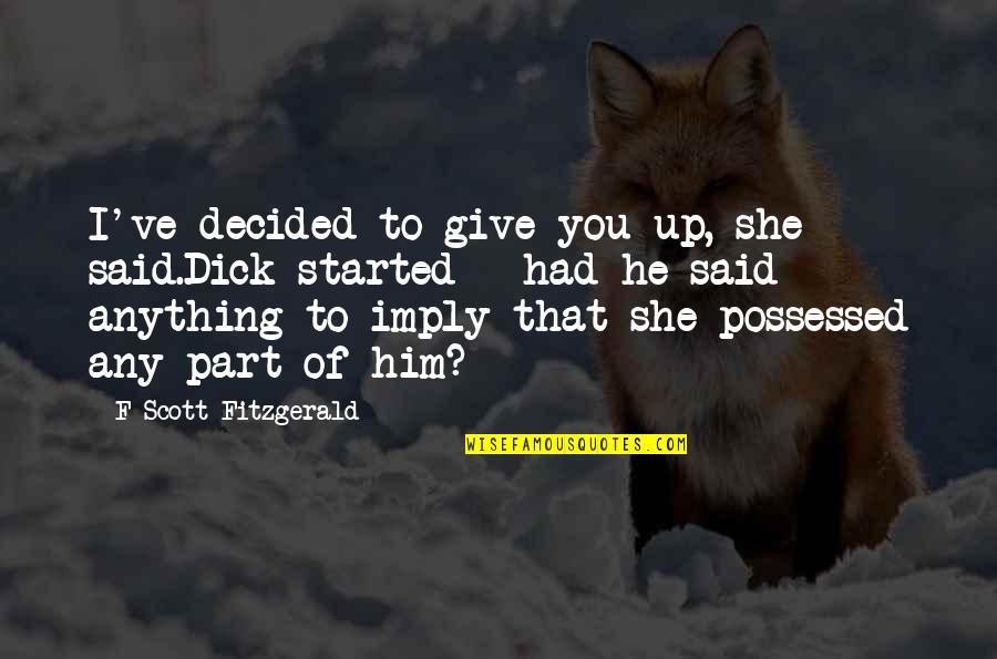 Samsara Eld Quotes By F Scott Fitzgerald: I've decided to give you up, she said.Dick Samsara Eld Quotes By F Scott Fitzgerald: I've decided to give you up, she said.Dick