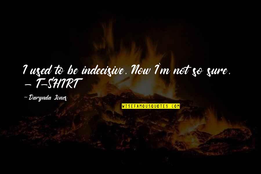 Samsdaydream Quotes By Darynda Jones: I used to be indecisive. Now I'm not