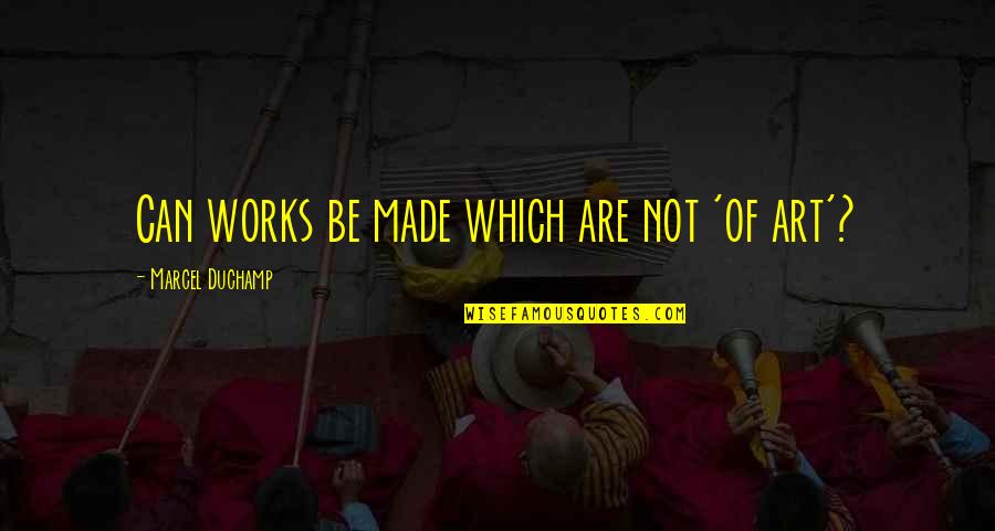 Samsel Architects Quotes By Marcel Duchamp: Can works be made which are not 'of Samsel Architects Quotes By Marcel Duchamp: Can works be made which are not 'of