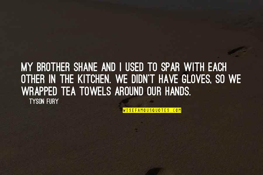 Samskaram Quotes By Tyson Fury: My brother Shane and I used to spar Samskaram Quotes By Tyson Fury: My brother Shane and I used to spar