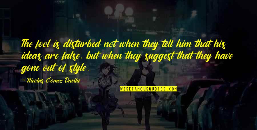 Samskaras Hinduism Quotes By Nicolas Gomez Davila: The fool is disturbed not when they tell Samskaras Hinduism Quotes By Nicolas Gomez Davila: The fool is disturbed not when they tell