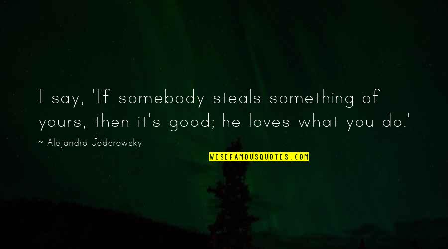 Samskaras Pronunciation Quotes By Alejandro Jodorowsky: I say, 'If somebody steals something of yours,